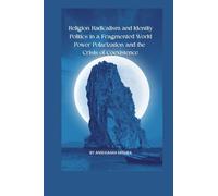 Religion Radicalism and Identity Politics in a Fragmented World Power Polarization and the Crisis of Coexistence