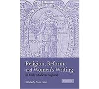 Religion, Reform, and Women's Writing in Early Modern England Kimberly Anne Coles (Auteur)