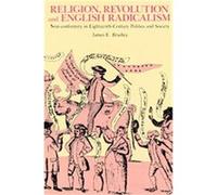 Religion, Revolution, and English Radicalism James E. Bradley (Auteur)