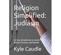 Religion Simplified: Judiasm: An Easy Introduction to Jewish History, Beliefs, Practices, and Identity