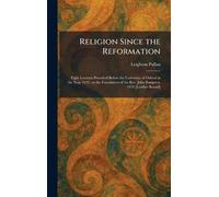 Religion Since the Reformation: Eight Lectures Preached Before the University of Oxford in the Year 1922, on the Foundation of the Rev. John Bampton. 1924 [Leather Bound]