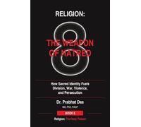 Religion: The Weapon of Hatred: How Sacred Identity Fuels Division, War, Violence, and Persecution