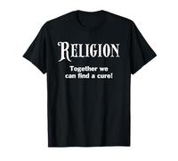 Religion: Together We Can Find A Cure Anti Religiious Joke T-Shirt