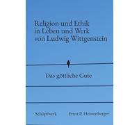 Religion und Ethik in Leben und Werk von Ludwig Wittgenstein: Das göttliche Gute