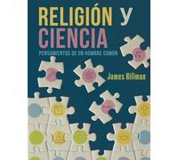 Religión y Ciencia: Pensamientos de un Hombre Común