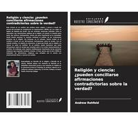 Religión y ciencia: ¿pueden conciliarse afirmaciones contradictorias sobre la verdad?