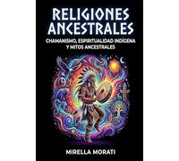 Religiones ancestrales: Chamanismo, espiritualidad indígena y mitos ancestrales