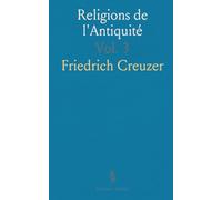 Religions de l'Antiquité: Considérées Principalement dans Leurs Formes Symboliques Et Mythologiques; Seconde Partie