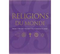Religions du monde: Origines, histoire, pratique, foi, conception du monde