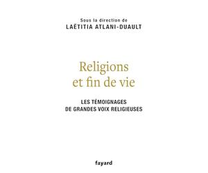 Religions et fin de vie: Bouddhisme, catholicisme, islam, judaïsme, orthodoxie, protestantisme