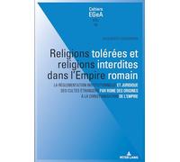 Religions tolérées et religions interdites dans l'empire Romain: La réglementation institutionnelle et juridique des cultes étrangers par Rome des origines à la...
