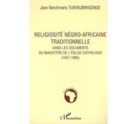 Religiosité négro-africaine traditionnelle dans les documents Du magistère de l'Eglise catholique (1951-1995) - Jean Berchmans Turikubwigenge - L'harmattan - broché - Essai