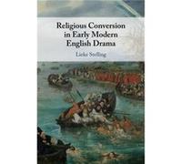 Religious Conversion in Early Modern English Drama by Stelling & Lieke Universiteit Utrecht & The Netherlands Stelling Lieke Universiteit Utrecht The Netherlands (Auteur)