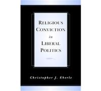 Religious Conviction in Liberal Politics Christopher J. Eberle (Auteur)