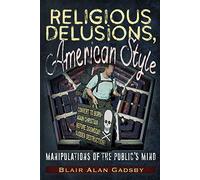 Religious Delusions, American Style: Manipulations of the Public's Mind