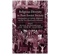 Religious Diversity In Post-Soviet Society: Ethnographies Of Catholic Hegemony And The New Pluralism In Lithuania