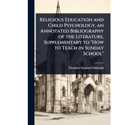 Religious Education and Child Psychology, an Annotated Bibliography of the Literature, Supplementary to "How to Teach in Sunday School"
