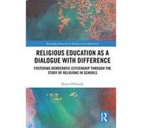 Religious Education as a Dialogue with Difference: Fostering Democratic Citizenship Through the Study of Religions in Schools (Routledge Research in Religion and Education) - [Version Originale] Incon