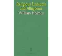 Religious Emblems and Allegories: A Series of Engravings, With Suitable Letter-Press, Designed to Illustrate Divine Truth