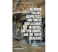Religious Failure, Geopolitics, and Forced Displacement in Russia, Eastern Europe, and the South Caucasus