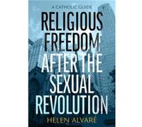 Religious Freedom after the Sexual Revolution by Helen Alvare Helen Alvare (Auteur)