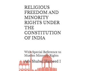 RELIGIOUS FREEDOM AND MINORITY RIGHTS UNDER THE CONSTITUTION OF INDIA: With Special Reference to Muslim Minority Rights