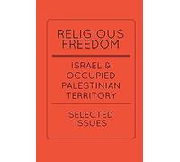 Religious Freedom In Israel And The Occupied Palestinian Territory: Selected Issues: A Report To The United States Commission On International Religio
