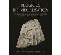 Religious Individualisation: Archaeological, Iconographic and Epigraphic Case Studies from the Roman World