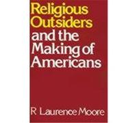 Religious Outsiders and the Making of Americans R. Laurence Moore (Auteur)