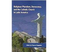 Religious Pluralism, Democracy, and the Catholic Church in Latin America, Helen Kellogg Institute For International Studies Series