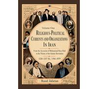 Religious-Political Currents and Organizations in Iran Volume One: From the Accession of Mohammad Reza Shah to the Victory of the Islamic Revolution 1941-1979
