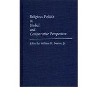 Religious Politics in Global and Comparative Perspective, Contributions in Sociology William H. Swatos (Auteur)