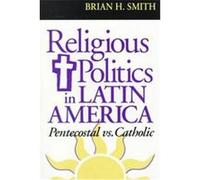 Religious Politics in Latin America, Pentecostal Vs. Catholic, Title from the Helen Kellogg Institute for International Studies Brian H. Smith (Auteur)