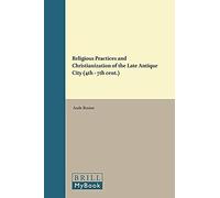 Religious Practices And Christianization Of The Late Antique City (4th - 7th Cent.)
