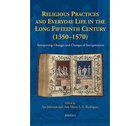 Religious Practices And Everyday Life In The Long Fifteenth Century (1350-1570): Interpreting Changes And Changes Of Interpretation (New Communities Of Interpretation, 2)