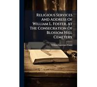Religious Services And Address Of William L. Foster, At The Consecration Of Blossom Hill Cemetery