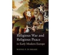 Religious War and Religious Peace in Early Modern Europe - [Version Originale] Wayne P Te Brake (Auteur)