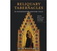 Reliquary Tabernacles in FourteenthCentury Italy by Professor Beth Williamson Professor Beth Williamson (Auteur)