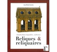 Reliques Et Reliquaires - Jérusalem, Rome, Compostelle Et - La Provence