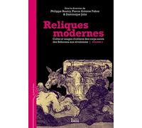 Reliques modernes : Cultes et usages chrétiens des corps saints des Réformes aux révolutions, Volume 2
