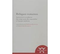 Reliques romaines. invention et circulation des corps saints des catacombes à l: INVENTION ET CIRCULATION DES CORPS SAINTS DES CATACOMBES A L EPOQUE MODERNE