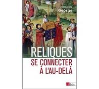 Reliques. Se connecter à l'au-delà Philippe George (Auteur), André Vauchez (Préface)