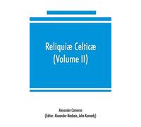Reliquiæ Celticæ; Texts, Papers And Studies In Gaelic Literature And Philology (Volume Ii) Poetry, History, And Philology