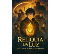 Relíquia da Luz: Guardiões da Esperança Eterna