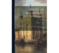 Reliquiae Britannico-Romanae: Containing Figures Of Roman Antiquities Discovered In Various Parts Of England; Volume 1