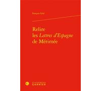 Relire les Lettres d'Espagne de Mérimée - François Géal - Classiques Garnier - relié - Etude
