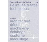 Relire Les Traités Techniques - Architecture, Décor, Machinerie, Éclairage, Costume, Maquillage