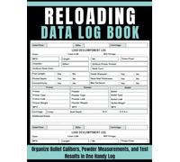Reloading Data Log Book: Organize Bullet Calibers, Powder Measurements, and Test Results in One Handy Log