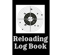 Reloading Log Book: Ammo Reloading Record Book for Tracking Ammunition Data