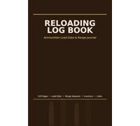 Reloading Log Book: Ammunition Load Data & Range Journal - Track Powder Charges, COAL, Velocity, Groups & Range Sessions for Rifle & Pistol Reloading